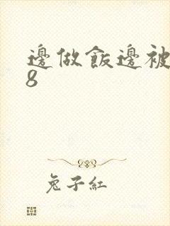 边做饭边被躁t8