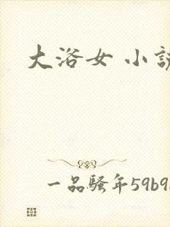 大浴女 小说