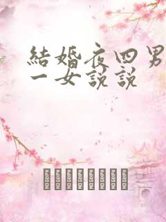 结婚夜四男共享一女说说