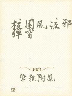 校园风流邪神无弹窗