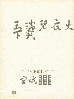 王瑞儿夜火全套下载