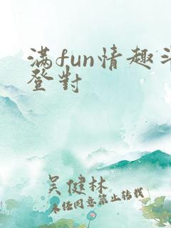 满fun情趣斗登对