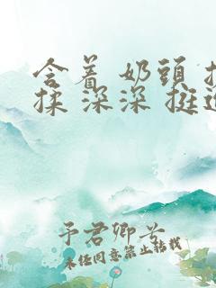 含着 奶头 搓揉 深深 挺进