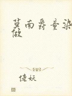 莫南爵童染走着做