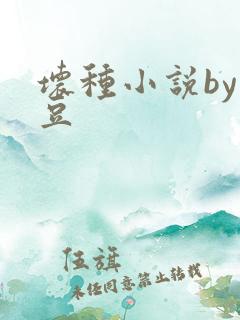 坏种小说by纳豆