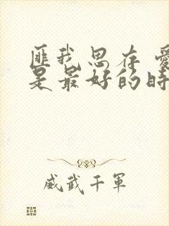 匪我思存 爱你是最好的时光