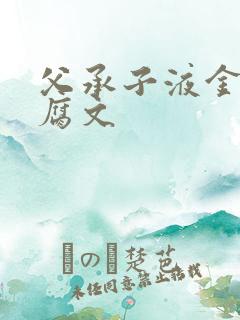 父承子液金银花腐文