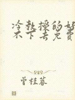 冷教授的好大坐不下去免费