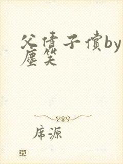 父债子偿by红尘笑