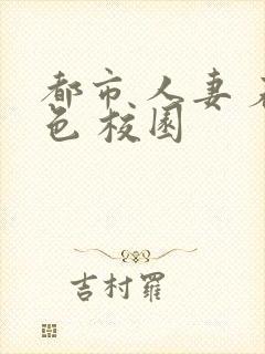 都市 人妻 春色 校园