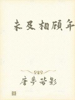 未及相顾年华里