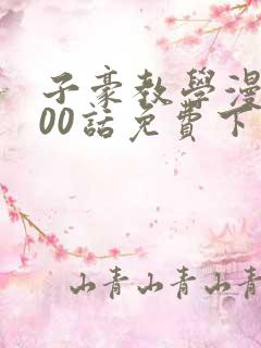 子豪教学漫画200话免费下拉