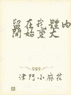 留在我体内的又开始变大