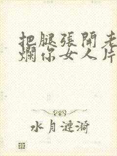 把腿张开老子臊烂你女人片