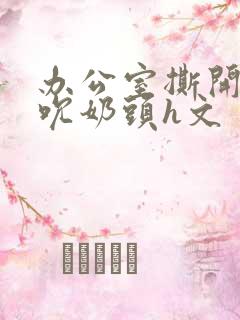 办公室撕开奶罩吮奶头h文