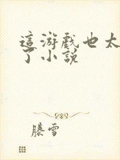 这游戏也太真实了小说