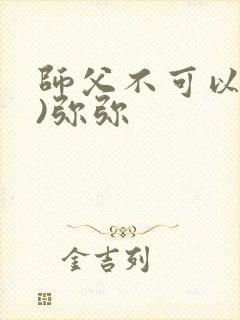 师父不可以(限)弥弥