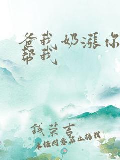 爸我奶涨你来帮帮我