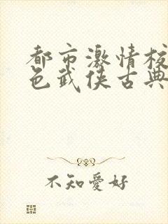 都市激情校园春色武侠古典