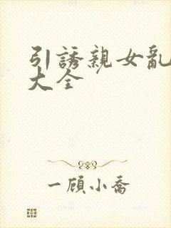 引诱亲女乱小说大全