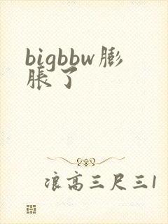 bigbbw膨胀了