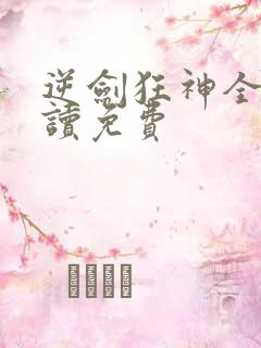 逆剑狂神全文阅读免费