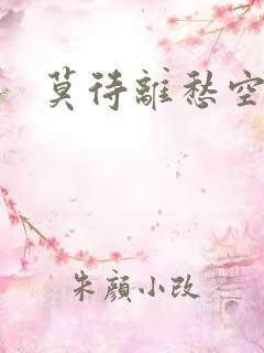 莫待离愁空相思