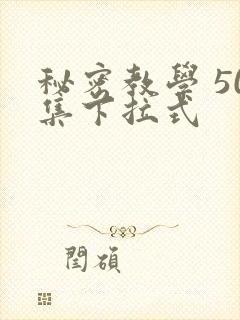 秘密教学 50集下拉式
