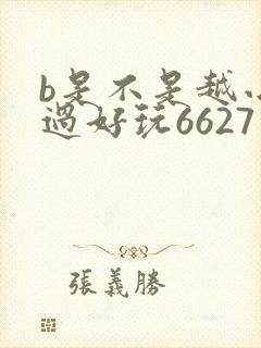 b是不是越小越过好玩6627