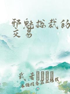 邪魅总裁的冷酷交易