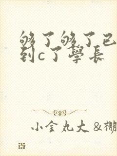 够了够了已经满到c了学长
