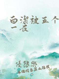 白洁被五个人玩一夜