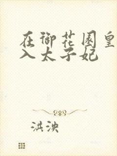 在御花园皇上进入太子妃