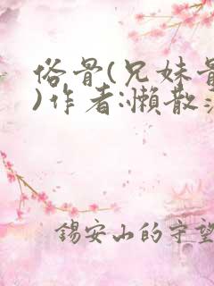 俗骨(兄妹骨科)作者:懒散蒲公英