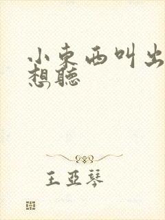 小东西叫出来我想听