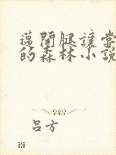 迈开腿让尝尝你的森林小说闫灵