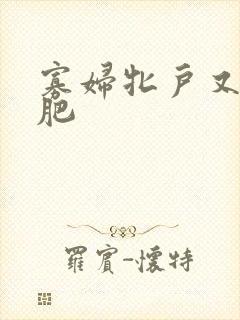 寡妇牝户又大又肥