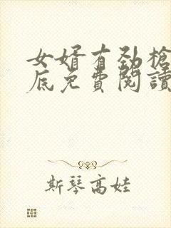 女婿有劲枪枪到底免费阅读