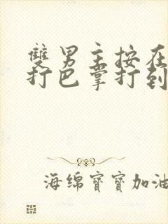 双男主按在怀里打巴掌打到哭