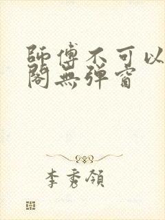 师傅不可以笔趣阁无弹窗