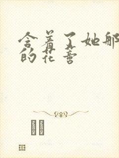 含着了她那肿胀的花蒂