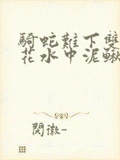 骑蛇难下双金银花水中泥鳅