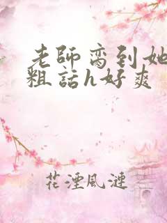 老师脔到她哭h粗话h好爽