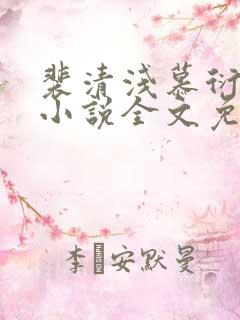 裴清浅慕衍之的小说全文免费阅读