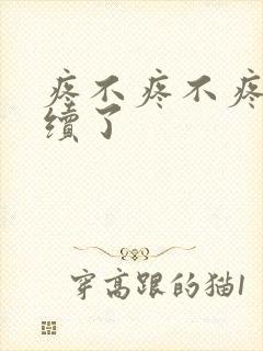 疼不疼不疼我继续了