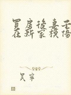 买房后妻子激动在新家模仿烧菜