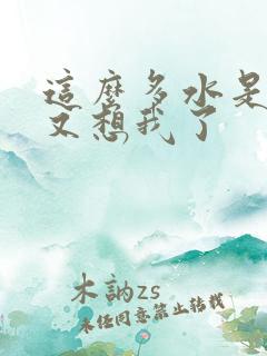 这么多水是不是又想我了