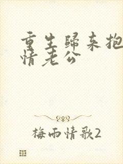 重生归来抱紧深情老公