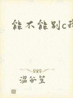 能不能别c我了