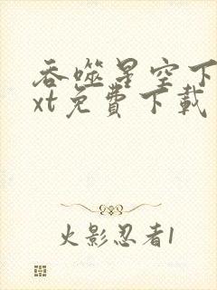 吞噬星空下载txt免费下载